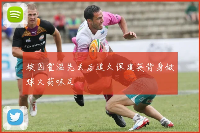 埃因霍温先丢后追久保建英背身做球火药味足