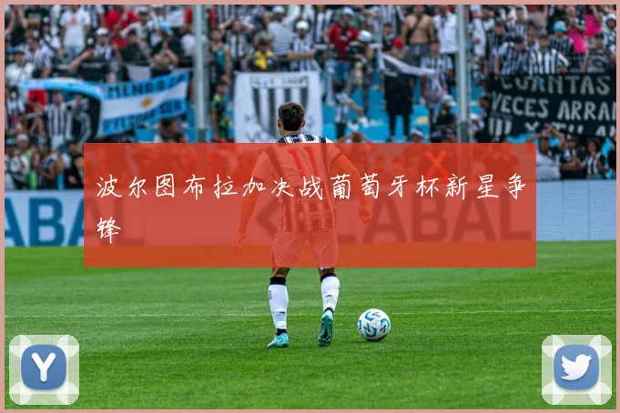 波尔图布拉加决战葡萄牙杯新星争锋 · 用户常问