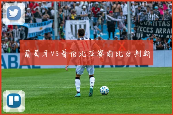 葡萄牙vs哥伦比亚赛前比分判断