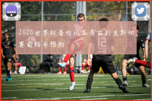 2026世界杯哥伦比亚乌兹别克斯坦赛前赔率预测