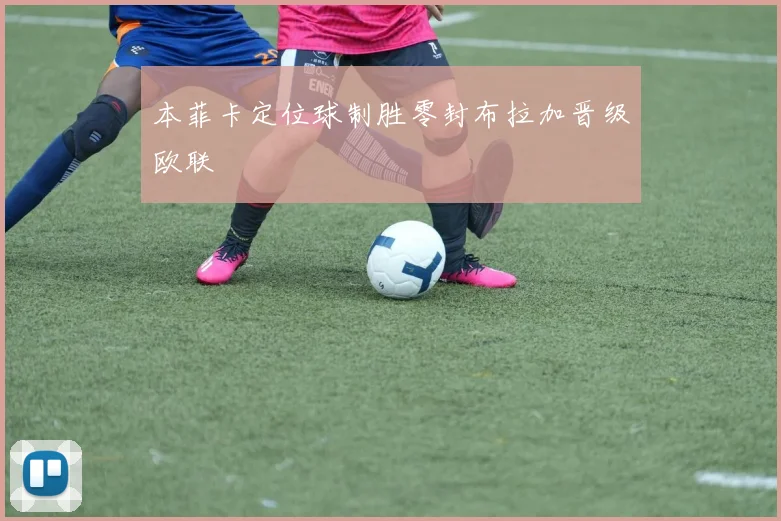 本菲卡定位球制胜零封布拉加晋级欧联