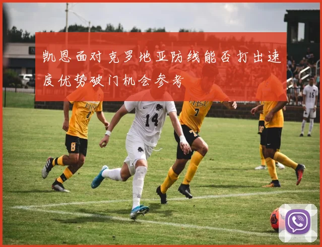 凯恩面对克罗地亚防线能否打出速度优势破门机会参考