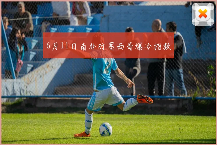 6月11日南非对墨西哥爆冷指数