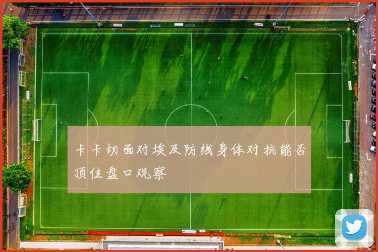 卡卡切面对埃及防线身体对抗能否顶住盘口观察