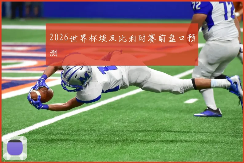 2026世界杯埃及比利时赛前盘口预测